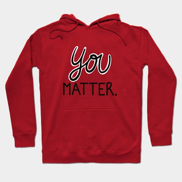 You Matter. Hoodie by Love Well